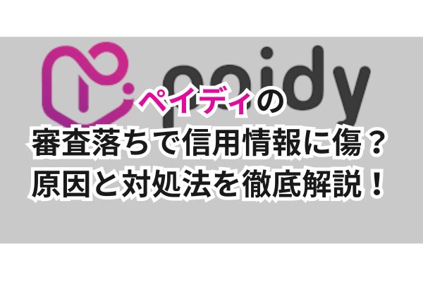 ペイディの審査落ちで信用情報に傷?原因と対処法を徹底解説!