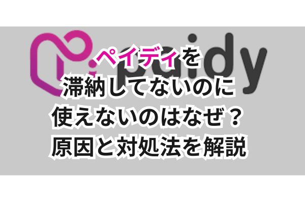 ペイディを滞納してないのに使えないのはなぜ?原因と対処法を解説