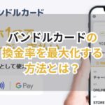 バンドルカードの換金率を最大化する方法とは?