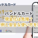 バンドルカード現金化は危険?被害例と安全な使い方を解説